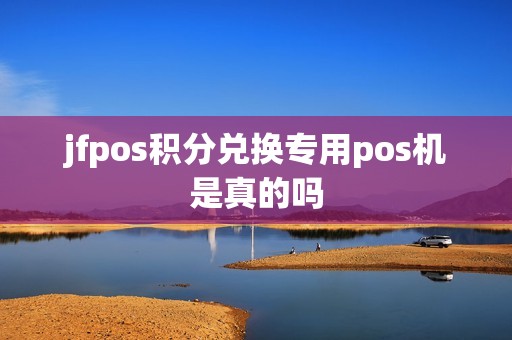 jfpos积分兑换专用pos机是真的吗 jfpos积分兑换专用pos机是真的吗