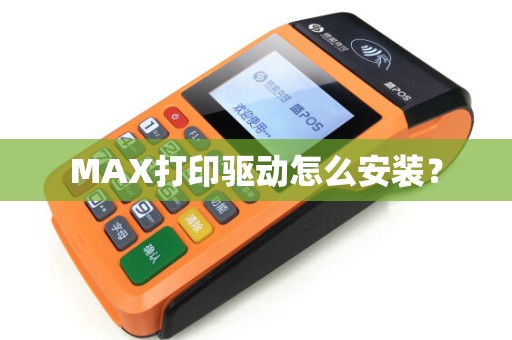 MAX打印驱动怎么安装? MAX打印驱动怎么安装?