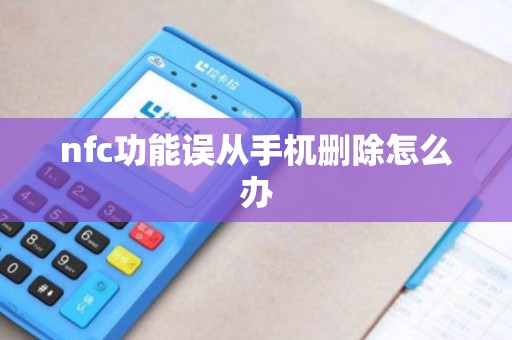 nfc功能误从手杌删除怎么办 nfc功能误从手杌删除怎么办
