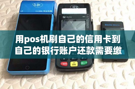用pos机刷自己的信用卡到自己的银行账户还款需要缴纳个税吗 用pos机刷自己的信用卡到自己的银行账户还款需要缴纳个税吗