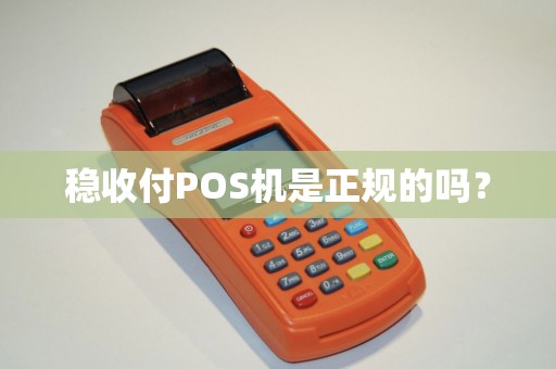 稳收付POS机是正规的吗? 稳收付POS机是正规的吗?