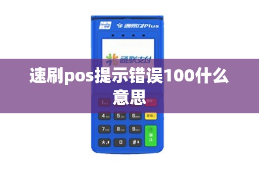 速刷pos提示错误100什么意思 速刷pos提示错误100什么意思