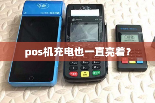 pos机充电也一直亮着? pos机充电也一直亮着?