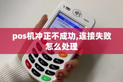 pos机冲正不成功,连接失败怎么处理 pos机冲正不成功,连接失败怎么处理