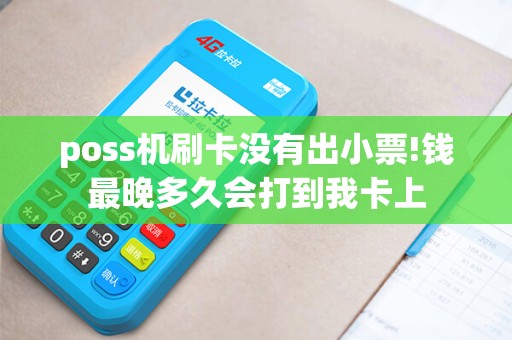 poss机刷卡没有出小票!钱最晚多久会打到我卡上