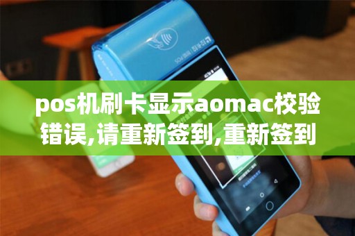 pos机刷卡显示aomac校验错误,请重新签到,重新签到还是... pos机刷卡显示aomac校验错误,请重新签到,重新签到还是...