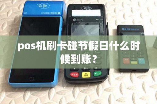 pos机刷卡碰节假日什么时候到账？