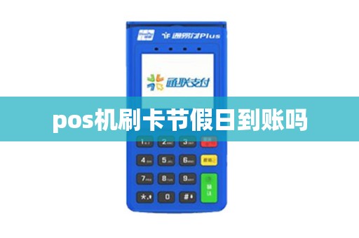 pos机刷卡节假日到账吗 pos机刷卡节假日到账吗
