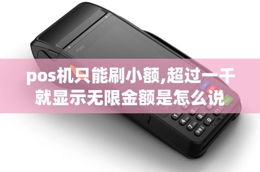 pos机只能刷小额,超过一千就显示无限金额是怎么说