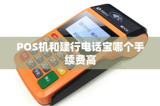 POS机和建行电话宝哪个手续费高 POS机和建行电话宝哪个手续费高