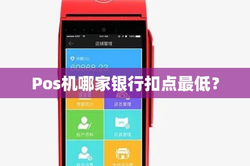 Pos机哪家银行扣点最低? Pos机哪家银行扣点最低?