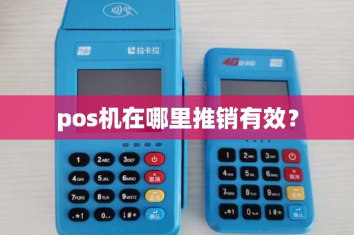 pos机在哪里推销有效? pos机在哪里推销有效?