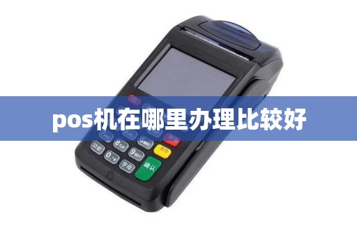 pos机在哪里办理比较好