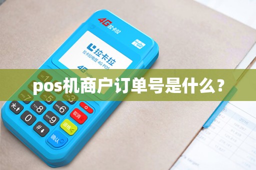 pos机商户订单号是什么? pos机商户订单号是什么?