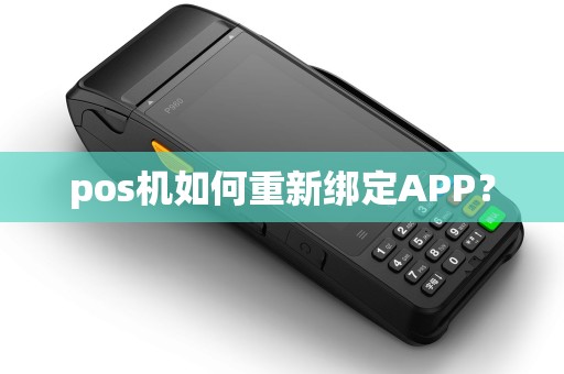pos机如何重新绑定APP? pos机如何重新绑定APP?