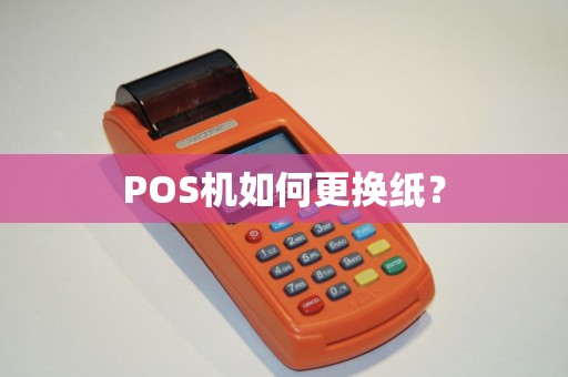 POS机如何更换纸? POS机如何更换纸?