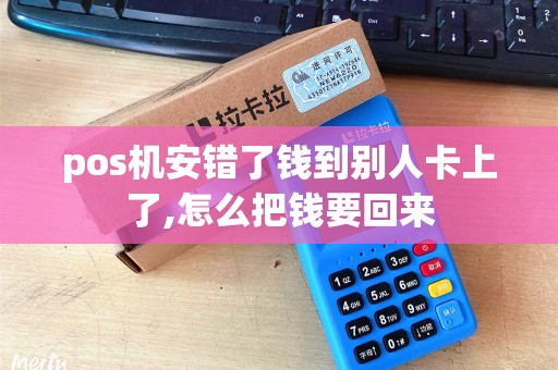 pos机安错了钱到别人卡上了,怎么把钱要回来
