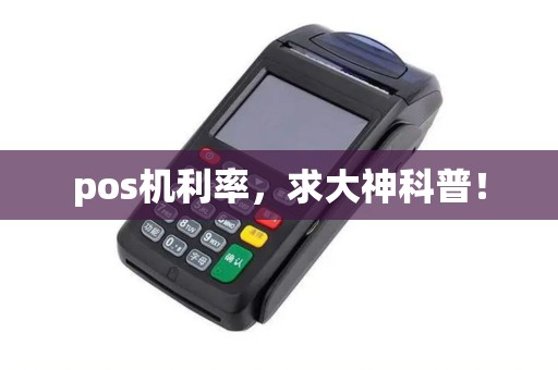 pos机利率,求大神科普! pos机利率,求大神科普!