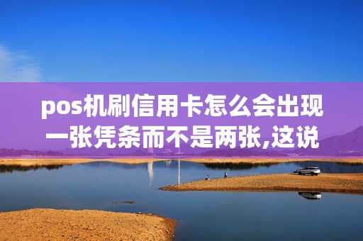 pos机刷信用卡怎么会出现一张凭条而不是两张,这说明卡有...