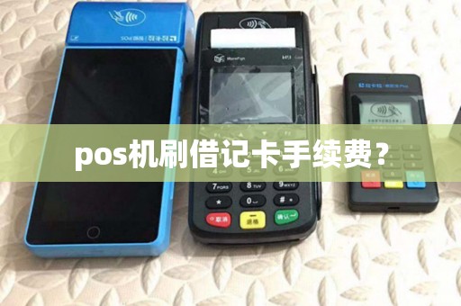 pos机刷借记卡手续费？