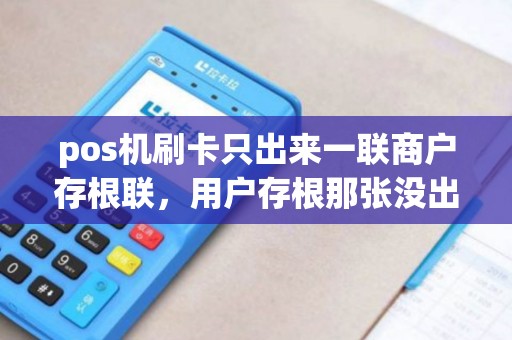 pos机刷卡只出来一联商户存根联,用户存根那张没出来,是成功了吗不会有什么问题吧? pos机刷卡只出来一联商户存根联,用户存根那张没出来,是成功了吗不会有什么问题吧?