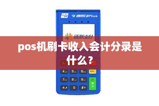 pos机刷卡收入会计分录是什么? pos机刷卡收入会计分录是什么?