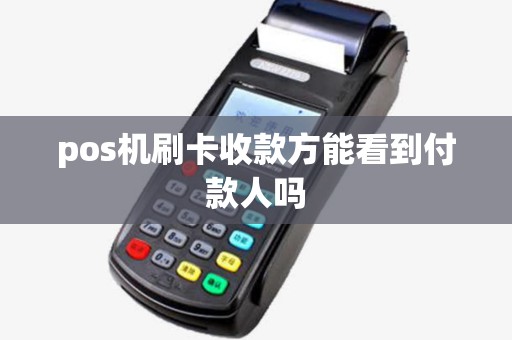 pos机刷卡收款方能看到付款人吗