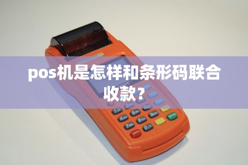 pos机是怎样和条形码联合收款？