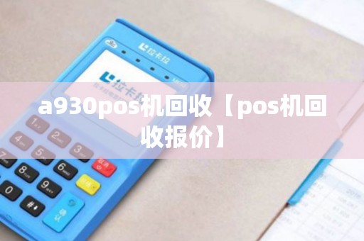 a930pos机回收【pos机回收报价】 a930pos机回收【pos机回收报价】