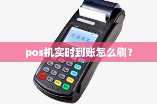pos机实时到账怎么刷? pos机实时到账怎么刷?