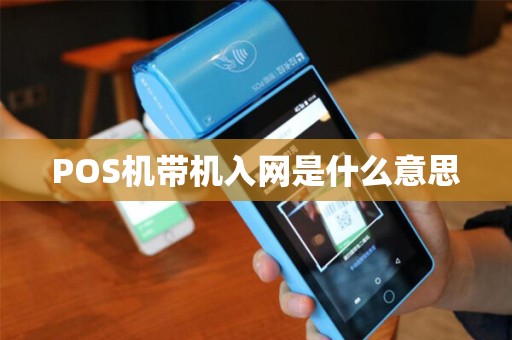 POS机带机入网是什么意思 POS机带机入网是什么意思