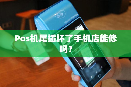 Pos机尾插坏了手机店能修吗？