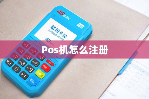 Pos机怎么注册 Pos机怎么注册
