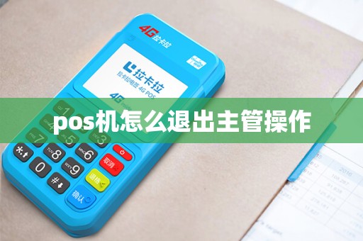 pos机怎么退出主管操作 pos机怎么退出主管操作