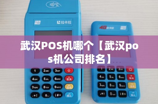 武汉POS机哪个【武汉pos机公司排名】 武汉POS机哪个【武汉pos机公司排名】