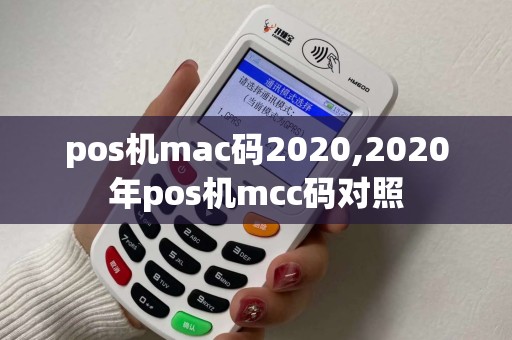 pos机mac码2020,2020年pos机mcc码对照 pos机mac码2020,2020年pos机mcc码对照