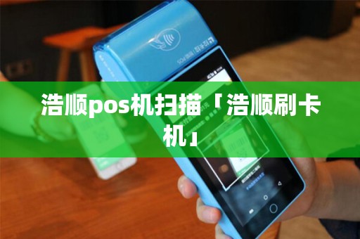 浩顺pos机扫描「浩顺刷卡机」