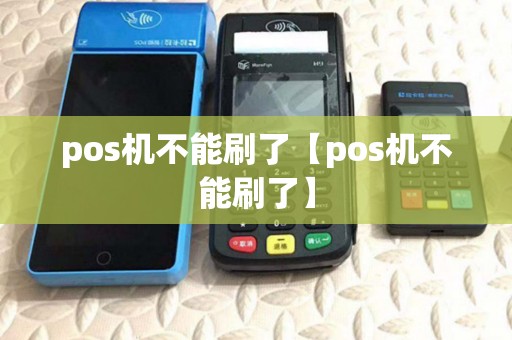pos机不能刷了【pos机不能刷了】 pos机不能刷了【pos机不能刷了】