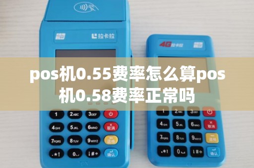 pos机0.55费率怎么算pos机0.58费率正常吗 pos机0.55费率怎么算pos机0.58费率正常吗