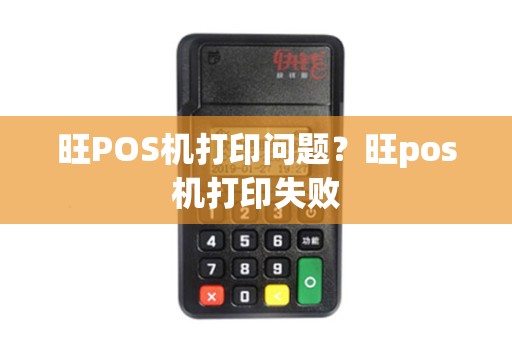 旺POS机打印问题?旺pos机打印失败 旺POS机打印问题?旺pos机打印失败
