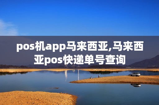 pos机app马来西亚,马来西亚pos快递单号查询 pos机app马来西亚,马来西亚pos快递单号查询