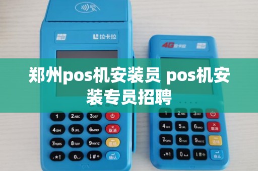 郑州pos机安装员 pos机安装专员招聘 郑州pos机安装员 pos机安装专员招聘