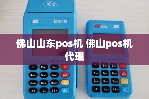佛山山东pos机 佛山pos机代理 佛山山东pos机 佛山pos机代理