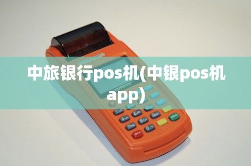 中旅银行pos机(中银pos机app) 中旅银行pos机(中银pos机app)