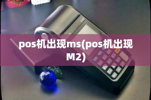 pos机出现ms(pos机出现M2) pos机出现ms(pos机出现M2)