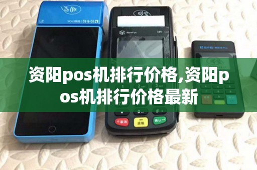 资阳pos机排行价格,资阳pos机排行价格最新