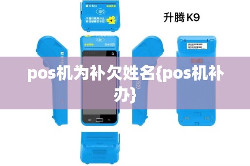 pos机为补欠姓名{pos机补办} pos机为补欠姓名{pos机补办}