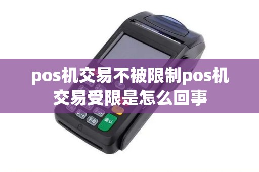 pos机交易不被限制pos机交易受限是怎么回事
