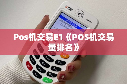 Pos机交易E1《POS机交易量排名》 Pos机交易E1《POS机交易量排名》