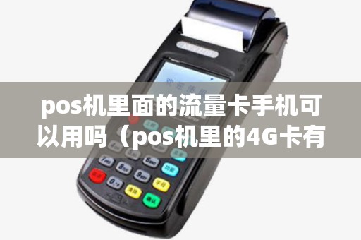 pos机里面的流量卡手机可以用吗（pos机里的4G卡有多少流量）